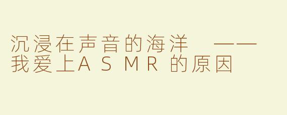 沉浸在声音的海洋 —— 我爱上ASMR的原因