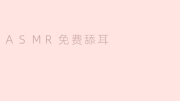 什么是ASMR免费舔耳？