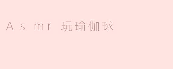 Asmr玩瑜伽球