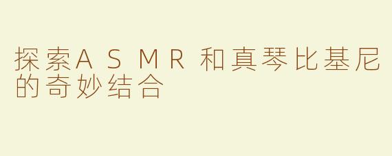 探索ASMR和真琴比基尼的奇妙结合