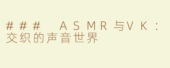 ### ASMR与VK：交织的声音世界