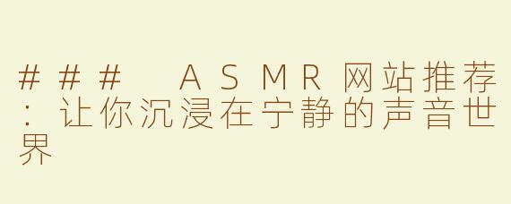 ### ASMR网站推荐：让你沉浸在宁静的声音世界