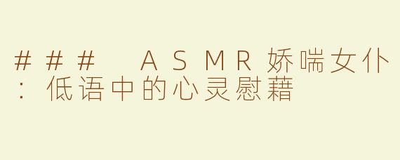 ### ASMR娇喘女仆：低语中的心灵慰藉