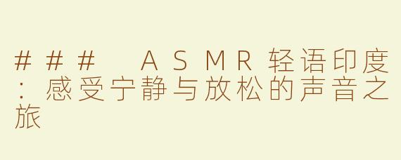 ### ASMR轻语印度：感受宁静与放松的声音之旅