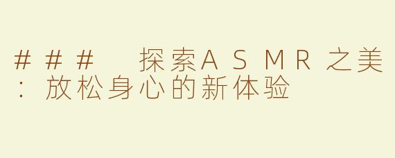 ### 探索ASMR之美：放松身心的新体验