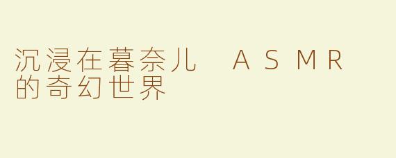 沉浸在暮奈儿 ASMR 的奇幻世界