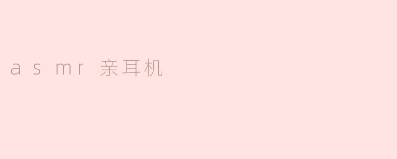 asmr亲耳机