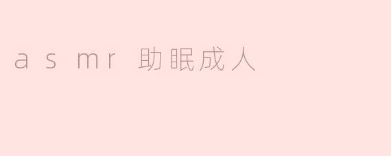ASMR助眠对成年人有什么好处？****