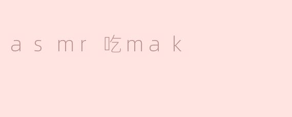 为什么很多人喜欢观看ASMR吃MAK视频？