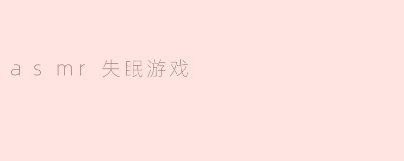 ASMR失眠游戏是什么？**