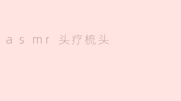 asmr头疗梳头