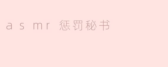 什么是“ASMR惩罚秘书”，它的内容是什么样的？**