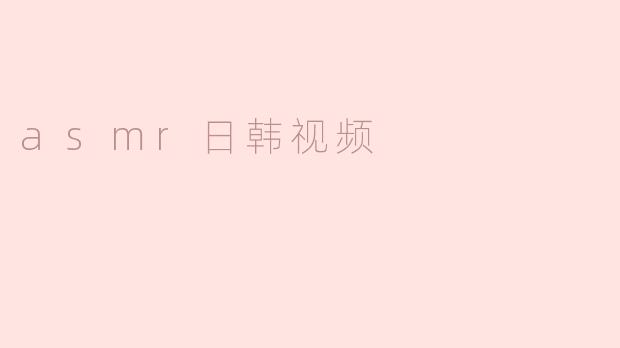 什么是ASMR日韩视频？**
