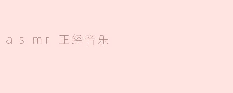 ### ASMR正经音乐：探索声音的治愈力量