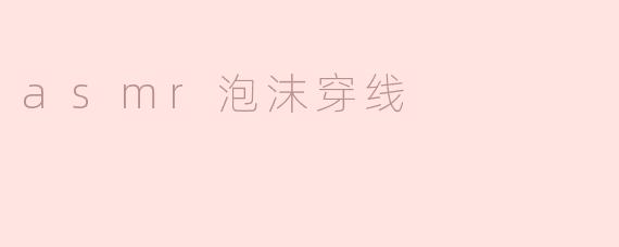 asmr泡沫穿线