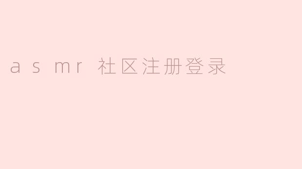 探索ASMR社区的注册与登录体验