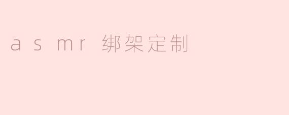 探索ASMR绑架定制的奇妙世界