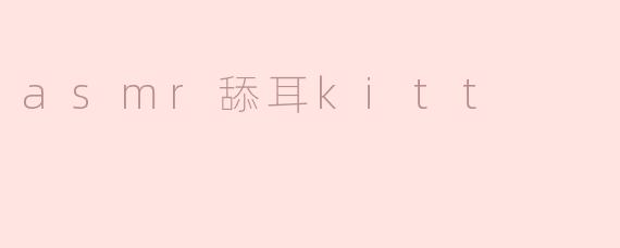 asmr舔耳kitt
