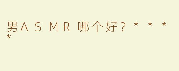 男ASMR哪个好？****