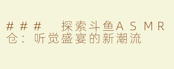 ### 探索斗鱼ASMR仓：听觉盛宴的新潮流