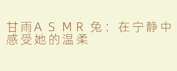 甘雨ASMR兔：在宁静中感受她的温柔