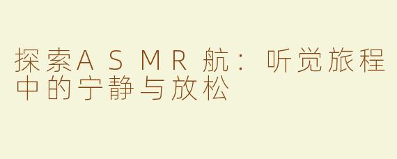 探索ASMR航：听觉旅程中的宁静与放松