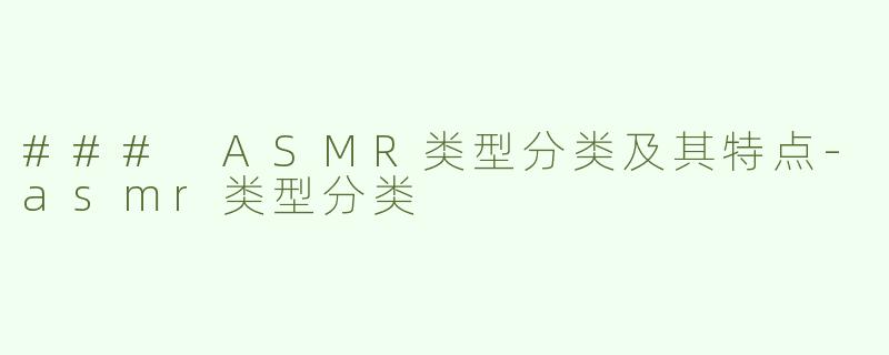 ### ASMR类型分类及其特点-asmr类型分类