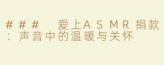 ### 爱上ASMR捐款：声音中的温暖与关怀