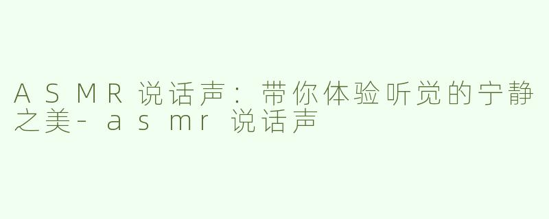 ASMR说话声：带你体验听觉的宁静之美
