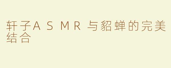 轩子ASMR与貂蝉的完美结合
