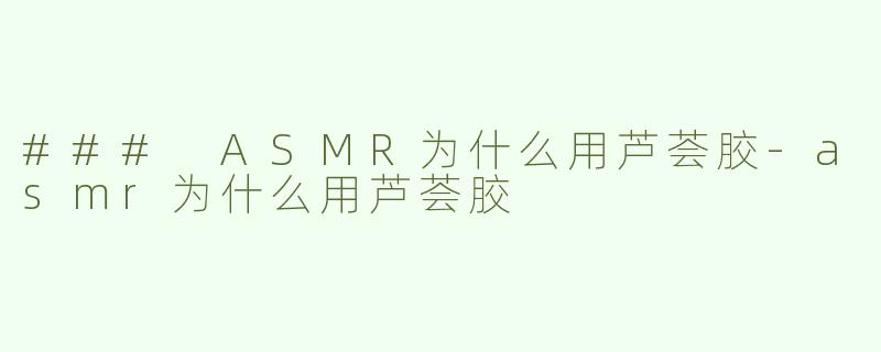 ### ASMR为什么用芦荟胶