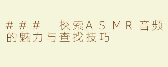 ### 探索ASMR音频的魅力与查找技巧