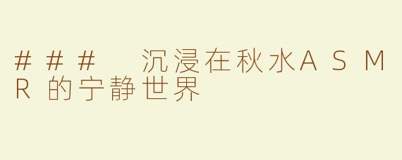 ### 沉浸在秋水ASMR的宁静世界