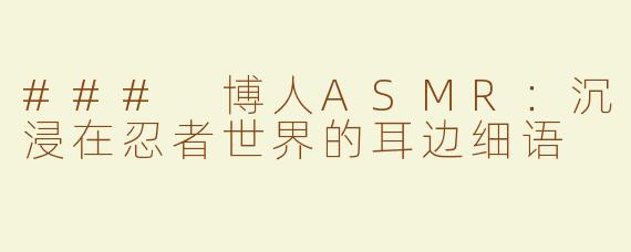 ### 博人ASMR：沉浸在忍者世界的耳边细语