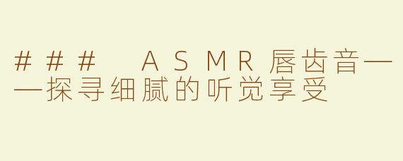 ### ASMR唇齿音——探寻细腻的听觉享受