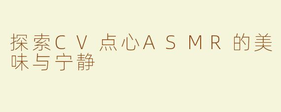 探索CV点心ASMR的美味与宁静