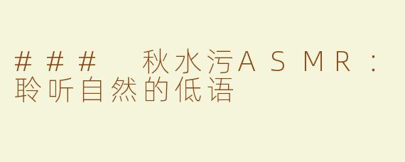 ### 秋水污ASMR：聆听自然的低语