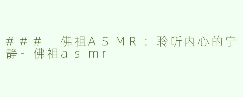 ### 佛祖ASMR：聆听内心的宁静-佛祖asmr