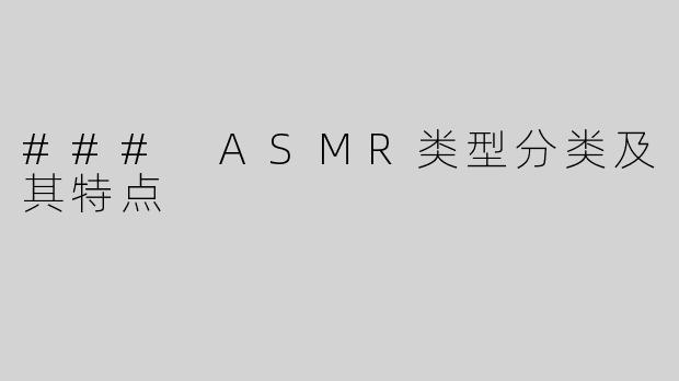 ### ASMR类型分类及其特点