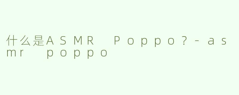 什么是ASMR Poppo？