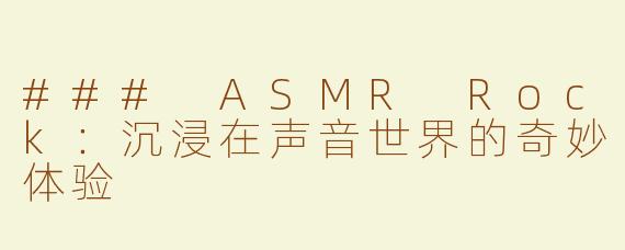 ### ASMR Rock：沉浸在声音世界的奇妙体验