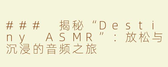 ### 揭秘“Destiny ASMR”：放松与沉浸的音频之旅