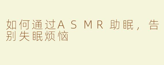 如何通过ASMR助眠，告别失眠烦恼