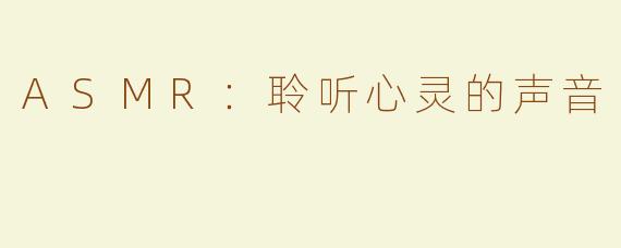 ASMR：聆听心灵的声音