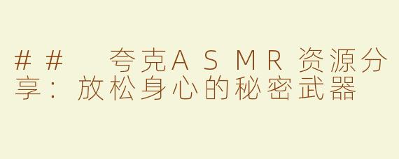 ## 夸克ASMR资源分享：放松身心的秘密武器