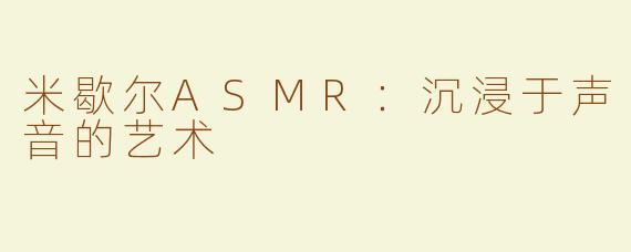 米歇尔ASMR：沉浸于声音的艺术