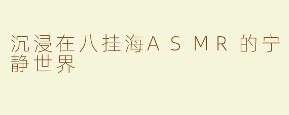 沉浸在八挂海ASMR的宁静世界