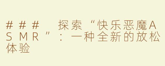### 探索“快乐恶魔ASMR”：一种全新的放松体验