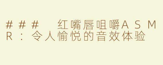 ### 红嘴唇咀嚼ASMR：令人愉悦的音效体验