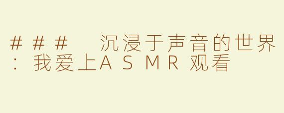 ### 沉浸于声音的世界：我爱上ASMR观看